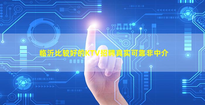 临沂比较好的KTV招聘真实可靠非中介